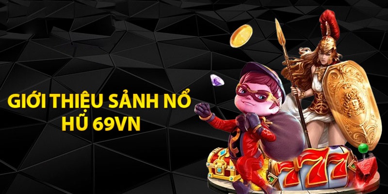 Chơi Nổ Hũ 69VN nhận siêu thưởng bạc tỷ